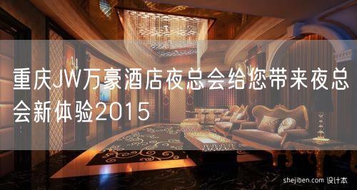 重庆JW万豪酒店夜总会给您带来夜总会新体验2015