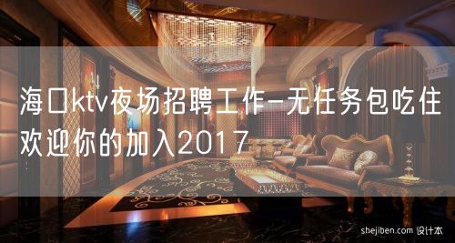 海口ktv夜场招聘工作-无任务包吃住欢迎你的加入2017