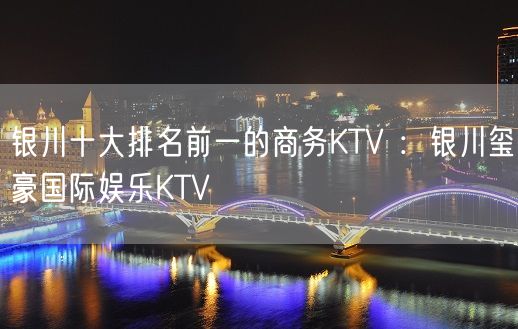 银川十大排名前一的商务KTV ：银川玺豪国际娱乐KTV